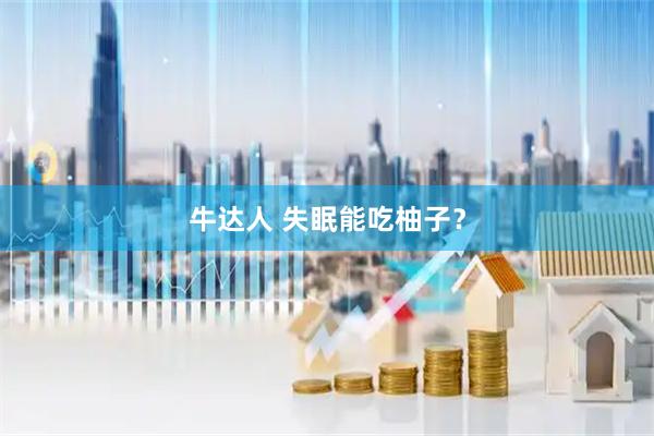 牛达人 失眠能吃柚子?